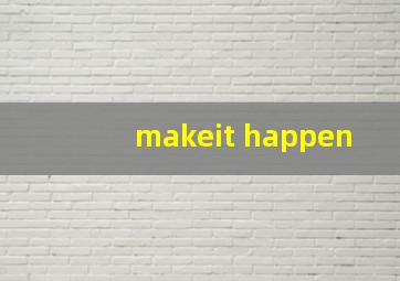 makeit happen